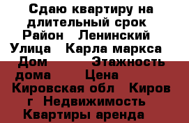 Сдаю квартиру на длительный срок › Район ­ Ленинский › Улица ­ Карла маркса › Дом ­ 126 › Этажность дома ­ 5 › Цена ­ 8 000 - Кировская обл., Киров г. Недвижимость » Квартиры аренда   